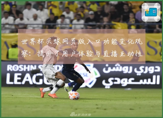 世界杯买球网页版入口功能变化观察：提升了用户体验与直播互动性