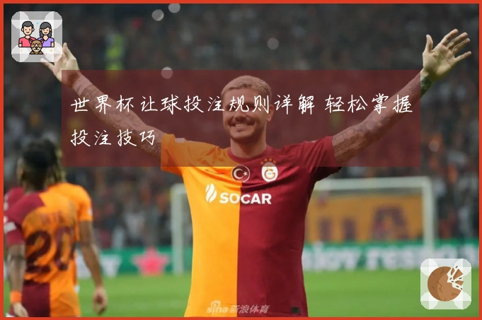 世界杯让球投注规则详解 轻松掌握投注技巧